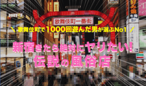 【永久保存版】歌舞伎町で1000回遊んだ男が選ぶNo1！「新宿きたら絶対にヤリたい伝説の風俗店」